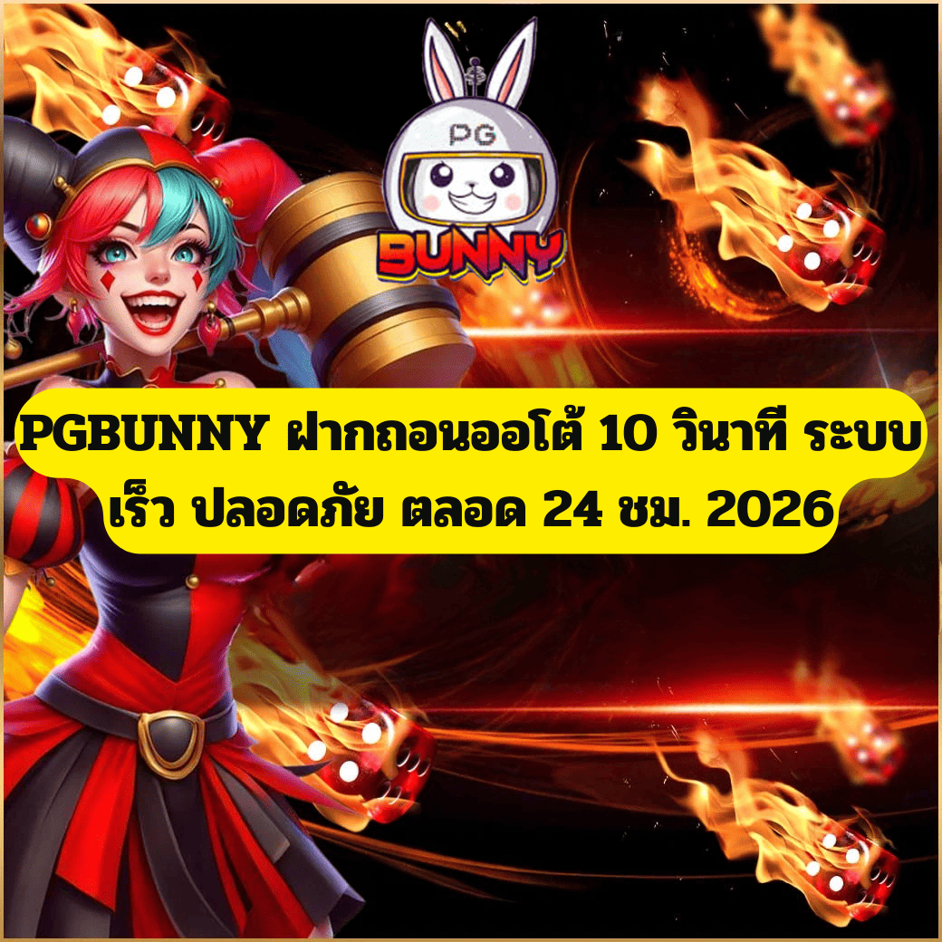PGBUNNY ฝากถอนออโต้ 10 วินาที ระบบเร็ว ปลอดภัย ตลอด 24 ชม. 2026